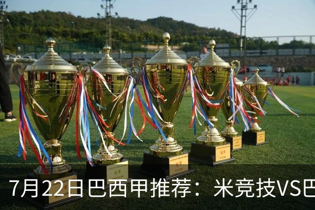 7月22日巴西甲推荐：米竞技VS巴伊亚